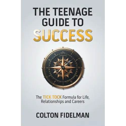The Teenage Guide to Success: The TICK TOCK Formula for Life, Relationships and Careers - Paperback