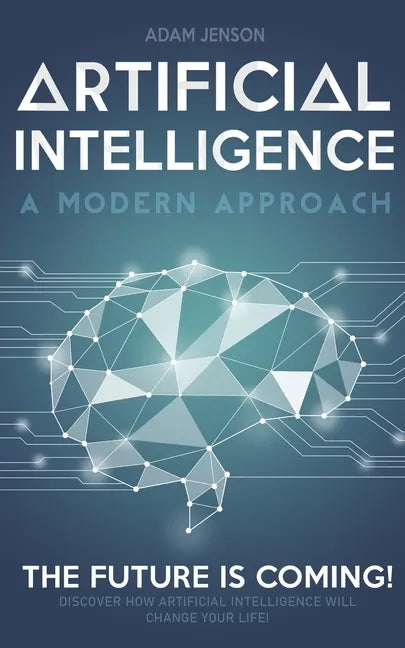 Artificial intelligence a modern approach: The future is coming, discover how artificial intelligence will change your life! - Paperback