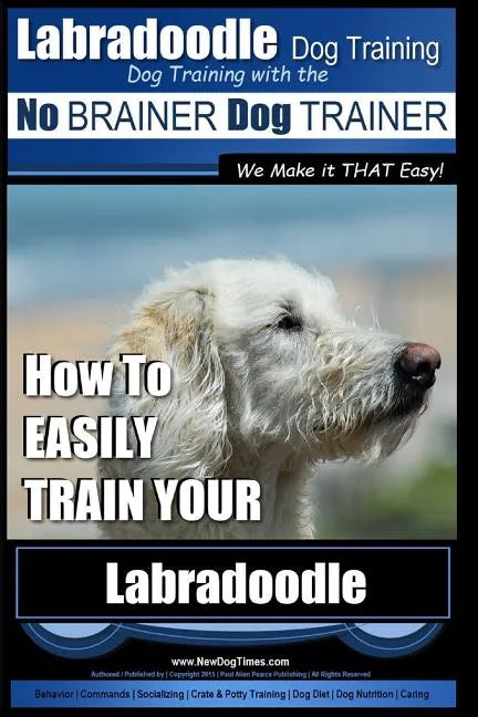 Labradoodle Training: Dog Training With the No BRAINER Dog TRAINER "We Make it That Easy" How to EASILY Train Your Labradoodle - Paperback