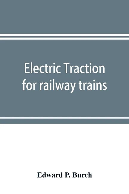 Electric traction for railway trains; a book for students, electrical and mechanical engineers, superintendents of motive power and others Interested - Paperback