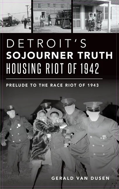 Detroit's Sojourner Truth Housing Riot of 1942: Prelude to the Race Riot of 1943 - Hardcover