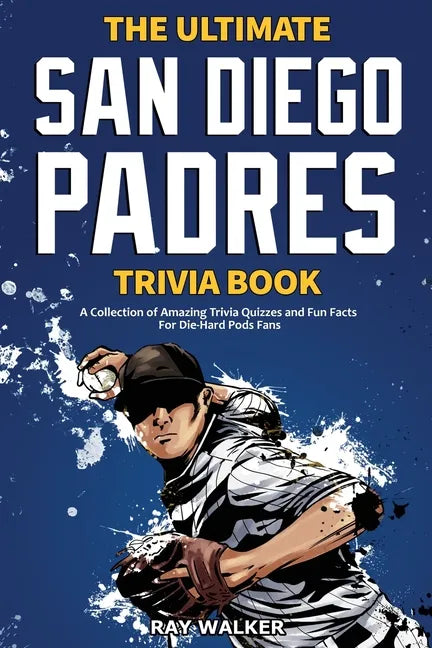 The Ultimate San Diego Padres Trivia Book: A Collection of Amazing Trivia Quizzes and Fun Facts for Die-Hard Pods Fans! - Paperback
