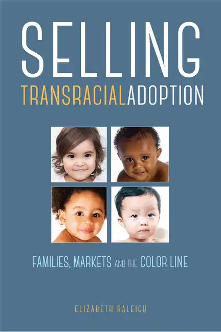 Selling Transracial Adoption: Families, Markets, and the Color Line - Paperback