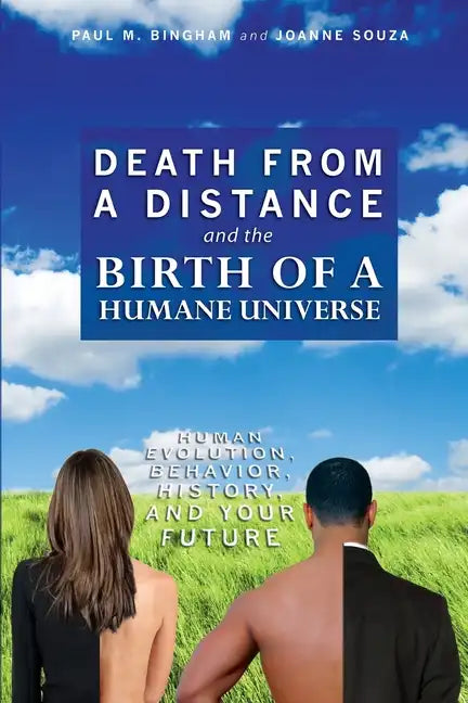 Death from a Distance and the Birth of a Humane Universe: Human Evolution, Behavior, History, and Your Future - Paperback