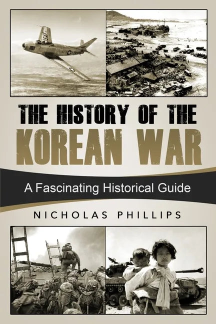 The History of the Korean War: A Fascinating Historical Guide - Paperback