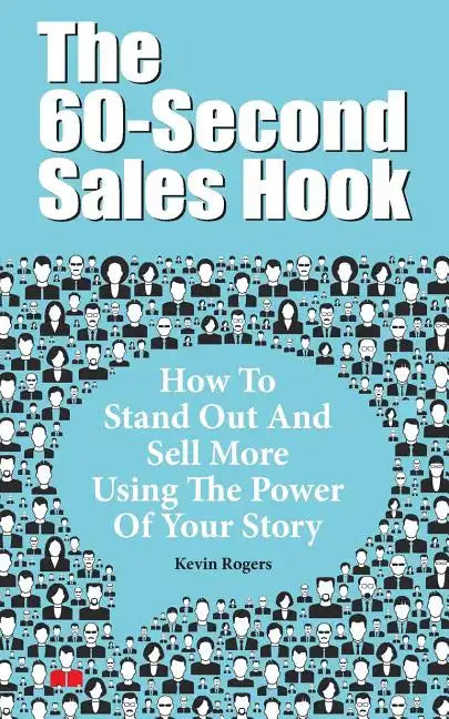 The 60-Second Sales Hook: How To Stand Out And Sell More Using the Power Of Your Story - Paperback