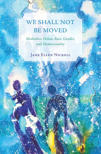 We Shall Not Be Moved: Methodists Debate Race, Gender, and Homosexuality - Hardcover