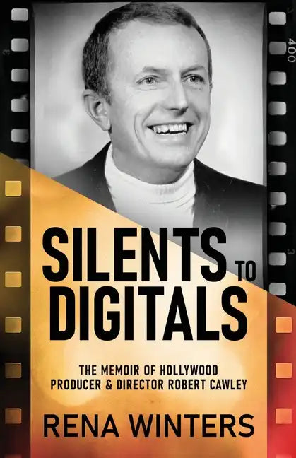 Silents To Digitals: The Memoir Of Hollywood Producer & Director Robert Cawley - Paperback