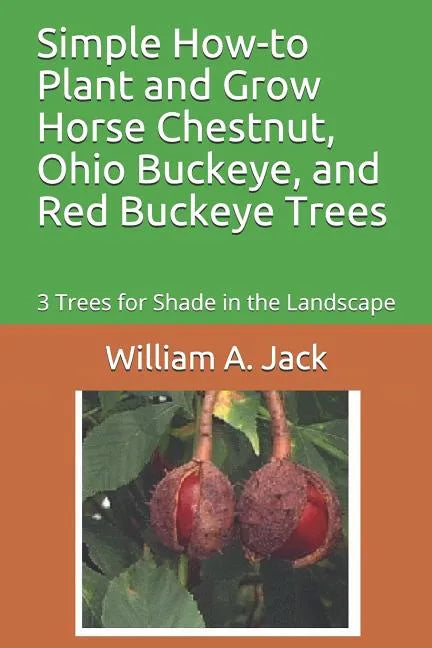 Simple How-To Plant and Grow Horse Chestnut, Ohio Buckeye, and Red Buckeye Trees: 3 Trees for Shade in the Landscape - Paperback