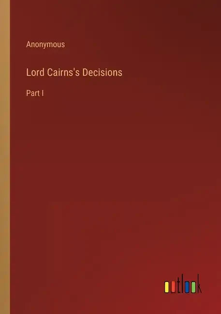 Lord Cairns's Decisions: Part I - Paperback