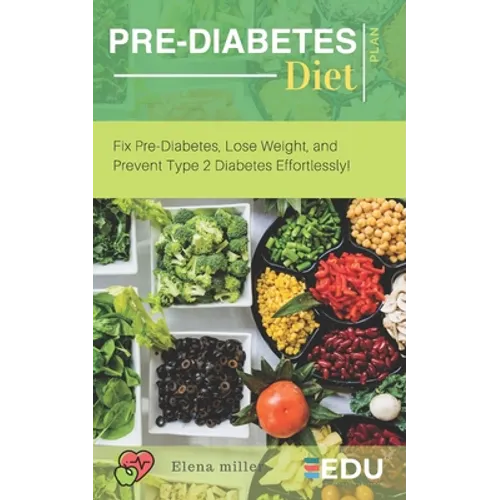 Pre-Diabetes Diet Plan: Fix Pre-Diabetes, Lose Weight, and Prevent Type 2 Diabetes Effortlessly! - Paperback