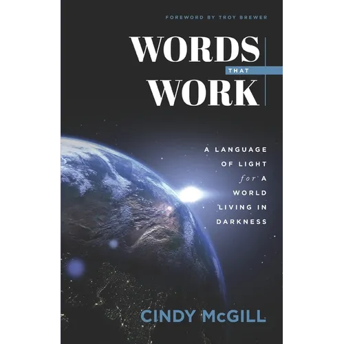 Words that Work: A Language of Light for a World Living in Darkness - Paperback
