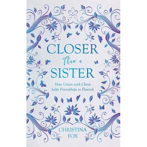 Closer Than a Sister: How Union with Christ Helps Friendships to Flourish - Paperback