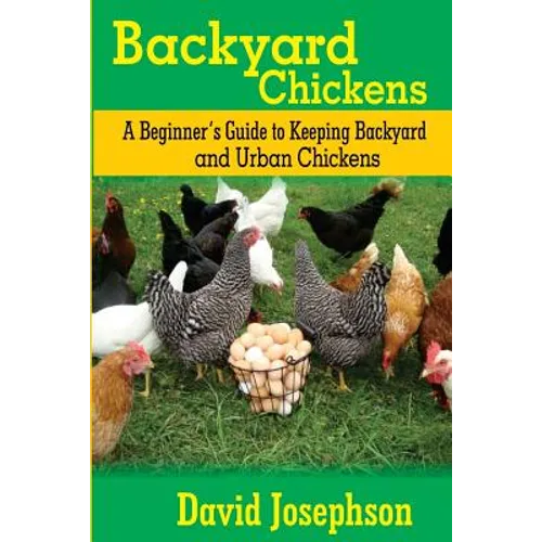 Backyard Chickens: A Beginner's Guide to Keeping Backyard and Urban Chickens - Paperback