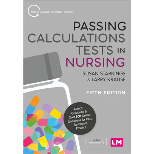 Passing Calculations Tests in Nursing: Advice, Guidance and Over 500 Online Questions for Extra Revision and Practice - Paperback