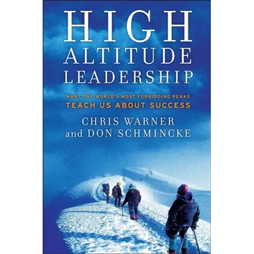 High Altitude Leadership: What the World's Most Forbidding Peaks Teach Us about Success - Hardcover