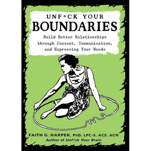 Unfuck Your Boundaries: Build Better Relationships Through Consent, Communication, and Expressing Your Needs - Paperback