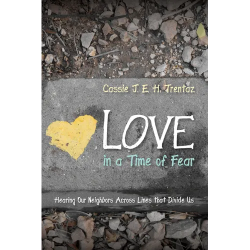 Love in a Time of Fear: Hearing Our Neighbors Across Lines That Divide Us - Paperback