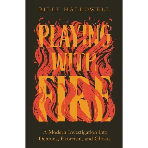 Playing with Fire: A Modern Investigation Into Demons, Exorcism, and Ghosts - Paperback