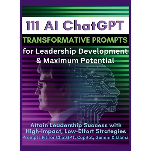 111 AI ChatGPT Transformative Prompts for Leadership Development & Maximum Potential: Attain Leadership Success with High-Impact, Low-Effort Strategie - Hardcover