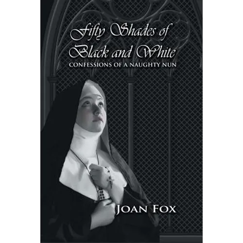 Fifty Shades of Black and White: Confessions of a Naughty Nun - Paperback