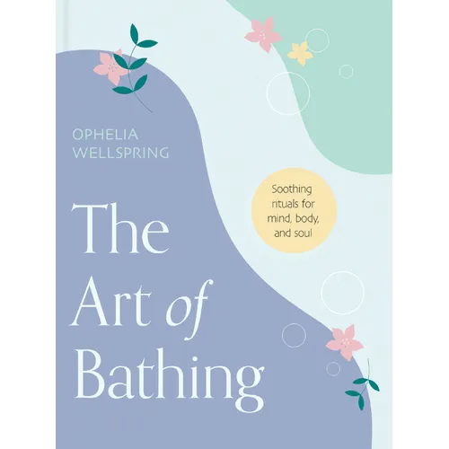 The Art of Bathing: Soothing Rituals for Mind, Body, and Soul - Hardcover