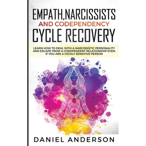 Empath, Narcissists and Codependency Cycle Recovery: Learn How to Deal with a Narcissistic Personality and Escape from a Codependent Relationship Even - Paperback