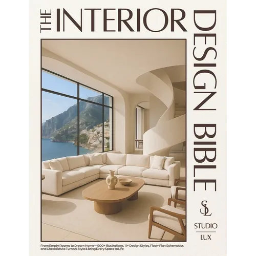 The Interior Design Bible: From Empty Rooms to Dream Home - 900+ Illustrations, 11+ Design Styles, Floor-Plan Schematics and Checklists to Furnish, St - Paperback