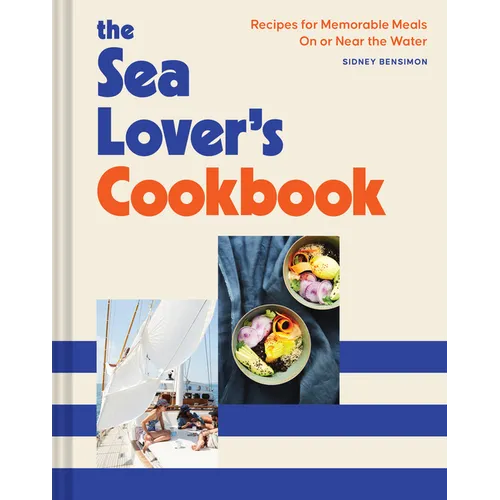 The Sea Lover's Cookbook: Recipes for Memorable Meals on or Near the Water - Hardcover