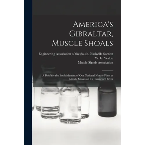 America's Gibraltar, Muscle Shoals: a Brief for the Establishment of Our National Nitrate Plant at Muscle Shoals on the Tennessee River - Paperback