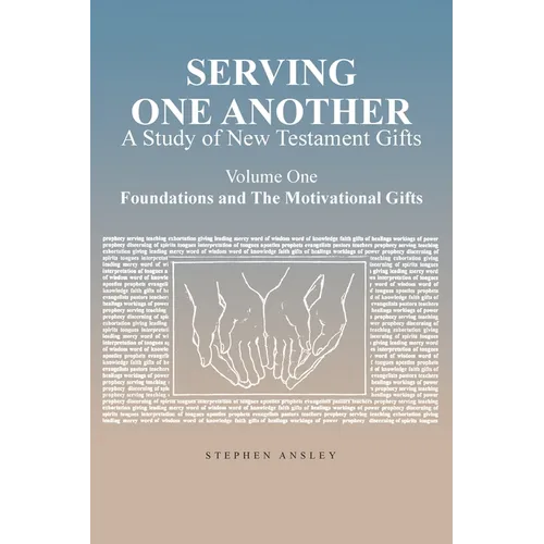 Serving One Another: A Study of New Testament Gifts: Volume One: Foundations and The Motivational Gifts - Paperback