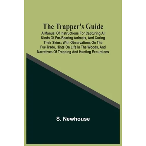 The Trapper'S Guide: A Manual Of Instructions For Capturing All Kinds Of Fur-Bearing Animals, And Curing Their Skins; With Observations On The Fur-Tra - Paperback