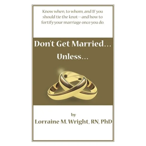 Don't Get Married...Unless: Know when, to whom, and IF you should tie the knot-and how to fortify your marriage once you do - Paperback