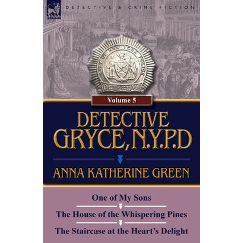 Detective Gryce, N. Y. P. D.: Volume: 5-One of My Sons, the House of the Whispering Pines and the Staircase at the Heart's Delight - Paperback