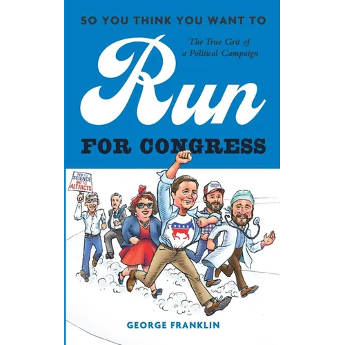 So You Think You Want to Run for Congress: The True Grit of a Political Campaign - Paperback