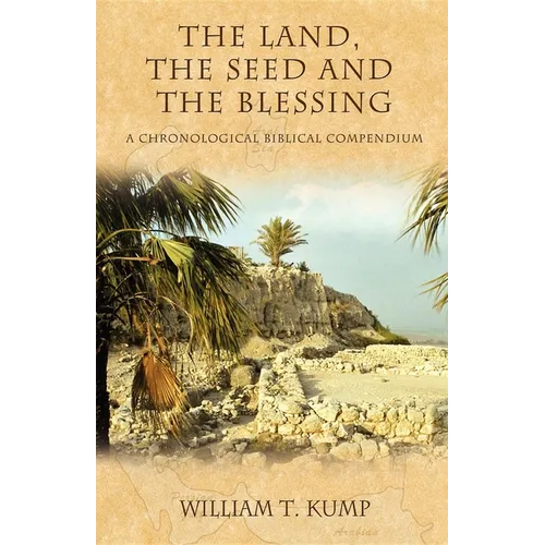 The Land, the Seed and the Blessing: A Chronological Biblical Compendium - Paperback