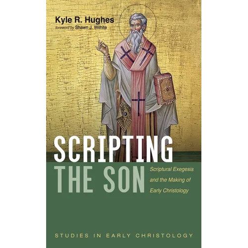 Scripting the Son: Scriptural Exegesis and the Making of Early Christology - Hardcover