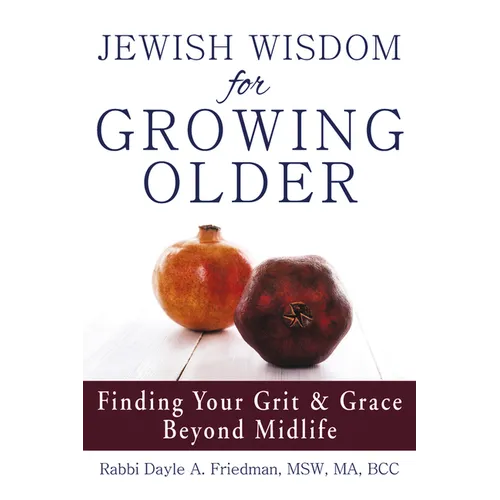 Jewish Wisdom for Growing Older: Finding Your Grit and Grace Beyond Midlife - Hardcover