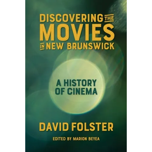 Discovering the Movies in New Brunswick: A History of Cinema - Paperback