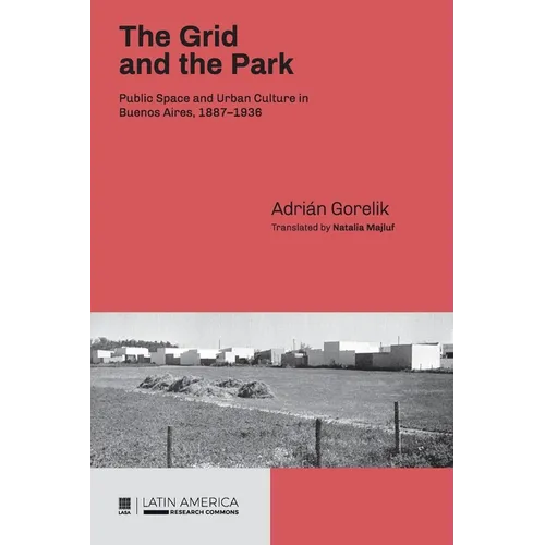 The Grid and the Park: Public Space and Urban Culture in Buenos Aires, 1887-1936 - Paperback