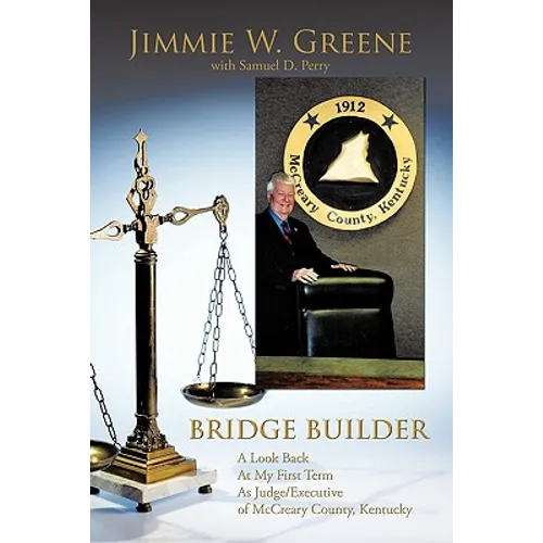 Bridge Builder: A Look Back at My First Term as Judge/Executive of McCreary County, Kentucky - Paperback