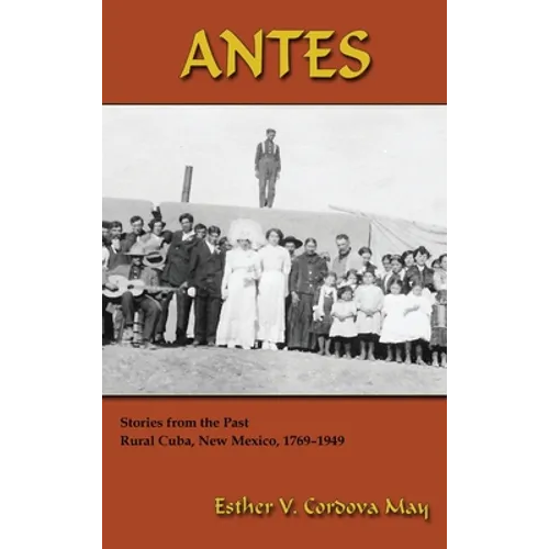 Antes: Stories from the Past, Rural Cuba, New Mexico 1769-1949 - Hardcover