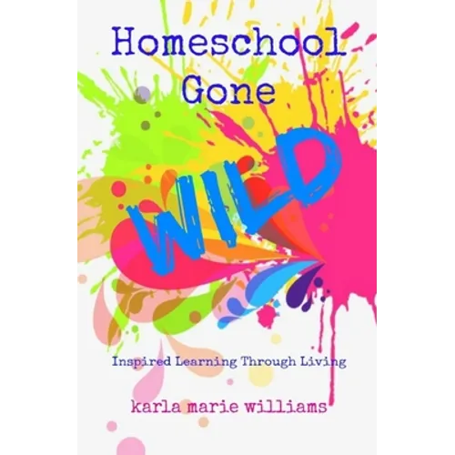 Homeschool Gone WILD: Inspired Learning Through Living - Paperback