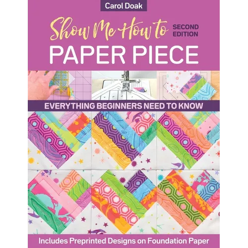 Show Me How to Paper Piece, Second Edition: Everything Beginners Need to Know; Includes Preprinted Designs on Foundation Paper - Paperback