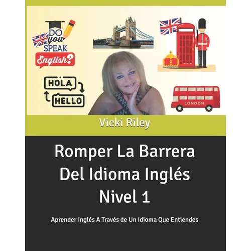 Romper La Barrera Del Idioma Inglés Nivel 1: Aprender Inglés A Través de Un Idioma Que Entiendes - Paperback