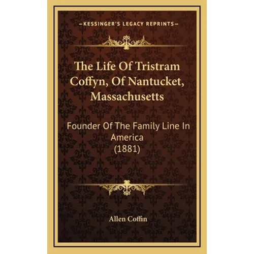 The Life Of Tristram Coffyn, Of Nantucket, Massachusetts: Founder Of The Family Line In America (1881) - Hardcover