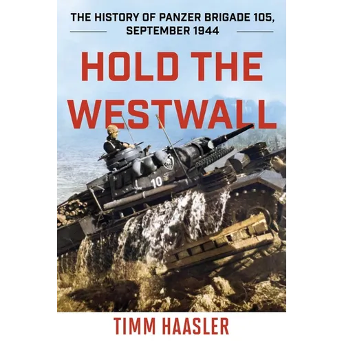 Hold the Westwall: The History of Panzer Brigade 105, September 1944 - Paperback
