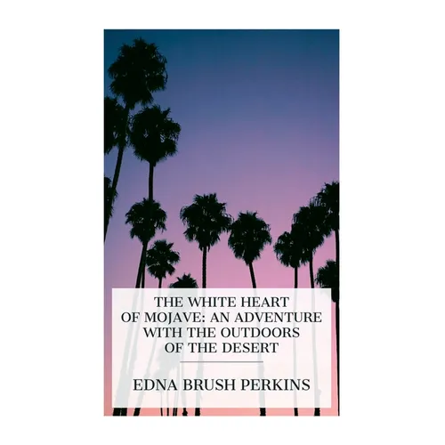 The White Heart of Mojave: An Adventure with the Outdoors of the Desert - Paperback