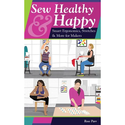Sew Healthy & Happy: Smart Ergonomics, Stretches & More for Makers - Paperback