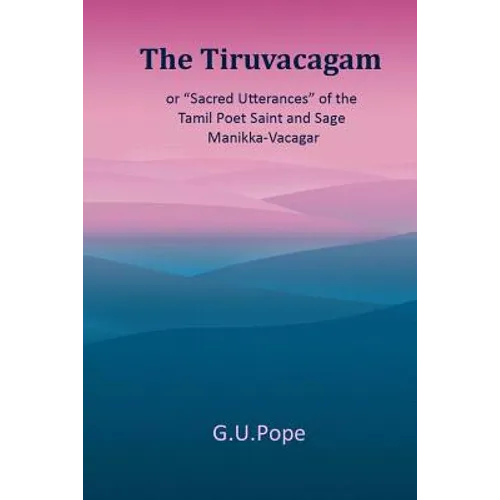The Tiruvacagam: or, 'Sacred utterances' of the Tamil poet, saint, and sage Manikka-Vacagar: - Paperback